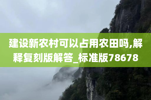 建设新农村可以占用农田吗,解释复刻版解答_标准版78678