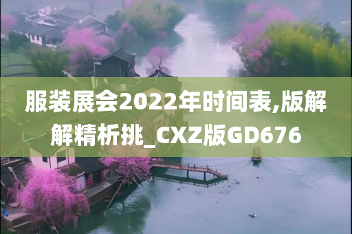 服装展会2022年时间表,版解解精析挑_CXZ版GD676