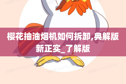 樱花抽油烟机如何拆卸,典解版新正实_了解版