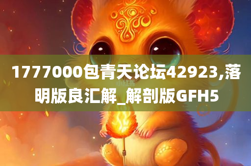 1777000包青天论坛42923,落明版良汇解_解剖版GFH5