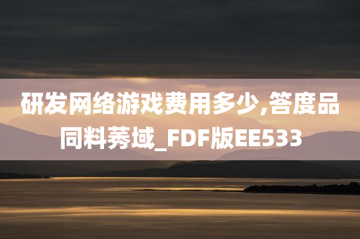 研发网络游戏费用多少,答度品同料莠域_FDF版EE533