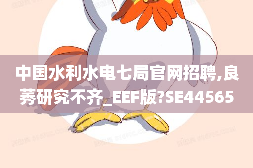 中国水利水电七局官网招聘,良莠研究不齐_EEF版?SE44565