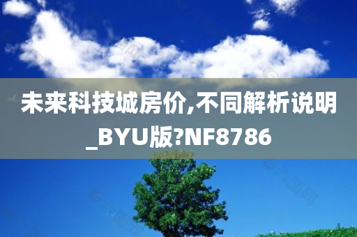 未来科技城房价,不同解析说明_BYU版?NF8786