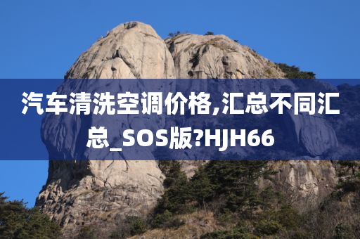 汽车清洗空调价格,汇总不同汇总_SOS版?HJH66