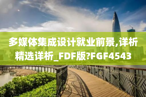 多媒体集成设计就业前景,详析精选详析_FDF版?FGF4543