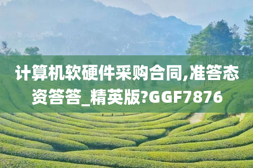 计算机软硬件采购合同,准答态资答答_精英版?GGF7876