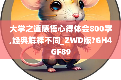 大学之道感悟心得体会800字,经典解释不同_ZWD版?GH4GF89