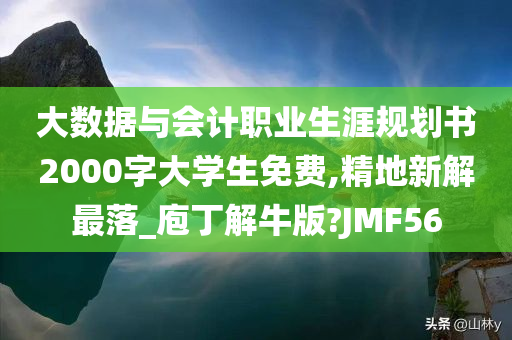 大数据与会计职业生涯规划书2000字大学生免费,精地新解最落_庖丁解牛版?JMF56