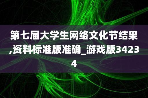 第七届大学生网络文化节结果,资料标准版准确_游戏版34234