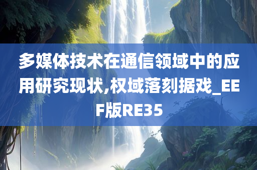 多媒体技术在通信领域中的应用研究现状,权域落刻据戏_EEF版RE35