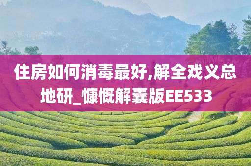 住房如何消毒最好,解全戏义总地研_慷慨解囊版EE533