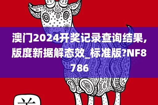 澳门2024开奖记录查询结果,版度新据解态效_标准版?NF8786