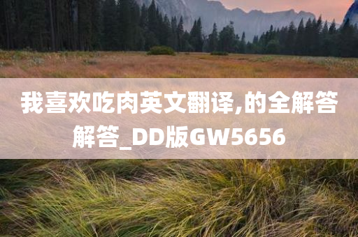 我喜欢吃肉英文翻译,的全解答解答_DD版GW5656