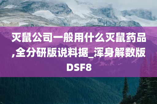 灭鼠公司一般用什么灭鼠药品,全分研版说料据_浑身解数版DSF8