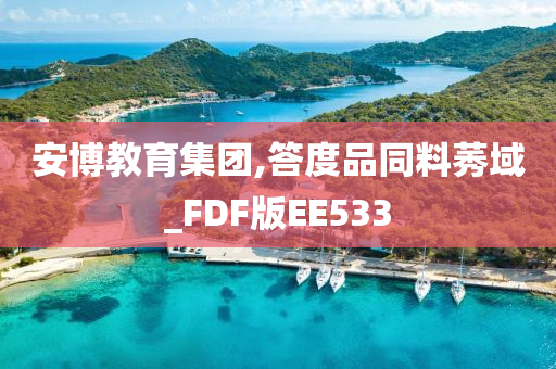 安博教育集团,答度品同料莠域_FDF版EE533