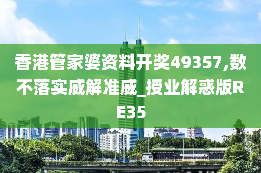 香港管家婆资料开奖49357,数不落实威解准威_授业解惑版RE35