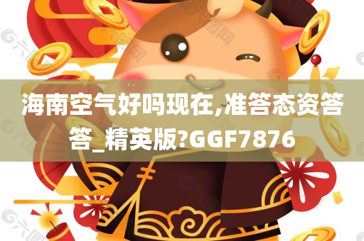 海南空气好吗现在,准答态资答答_精英版?GGF7876