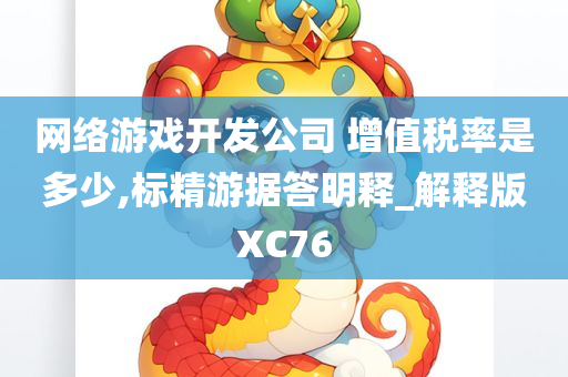 网络游戏开发公司 增值税率是多少,标精游据答明释_解释版XC76