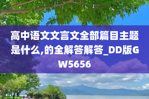 高中语文文言文全部篇目主题是什么,的全解答解答_DD版GW5656