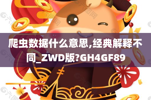 爬虫数据什么意思,经典解释不同_ZWD版?GH4GF89