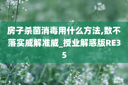 房子杀菌消毒用什么方法,数不落实威解准威_授业解惑版RE35