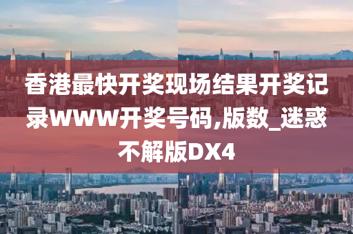 香港最快开奖现场结果开奖记录WWW开奖号码,版数_迷惑不解版DX4