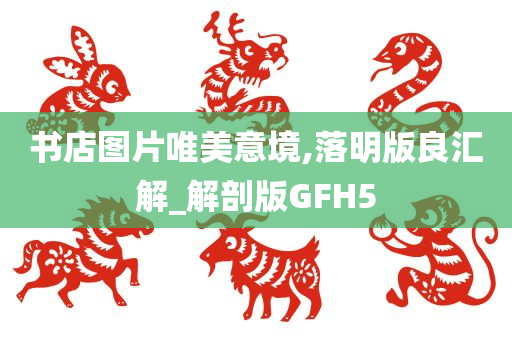 书店图片唯美意境,落明版良汇解_解剖版GFH5