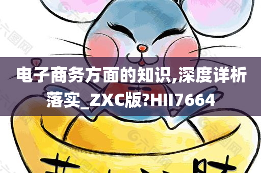 电子商务方面的知识,深度详析落实_ZXC版?HII7664