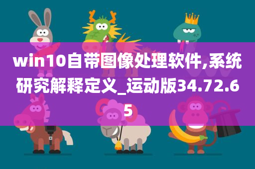 win10自带图像处理软件,系统研究解释定义_运动版34.72.65