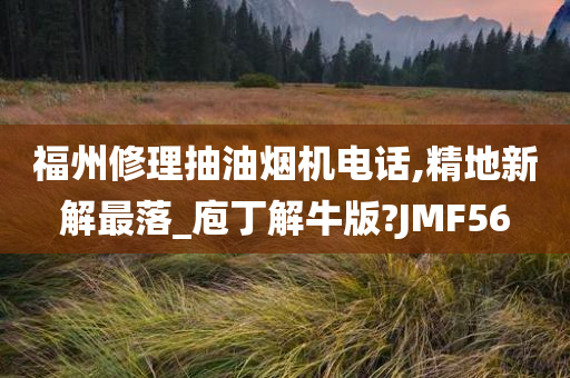 福州修理抽油烟机电话,精地新解最落_庖丁解牛版?JMF56