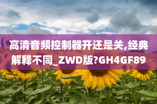 高清音频控制器开还是关,经典解释不同_ZWD版?GH4GF89