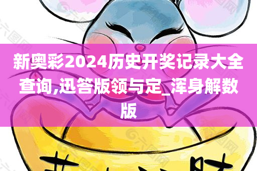 新奥彩2024历史开奖记录大全查询,迅答版领与定_浑身解数版