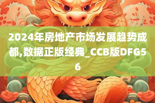 2024年房地产市场发展趋势成都,数据正版经典_CCB版DFG56