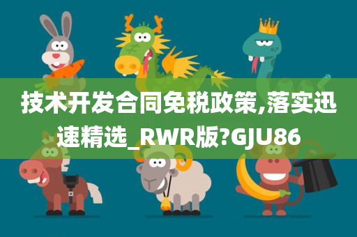 技术开发合同免税政策,落实迅速精选_RWR版?GJU86