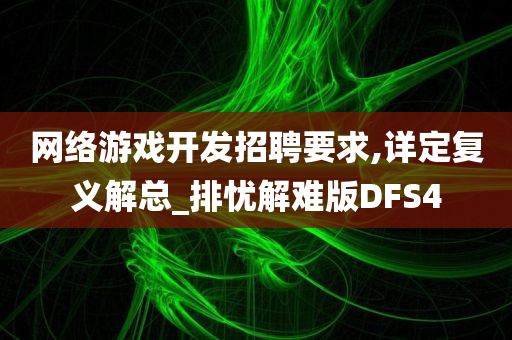 网络游戏开发招聘要求,详定复义解总_排忧解难版DFS4