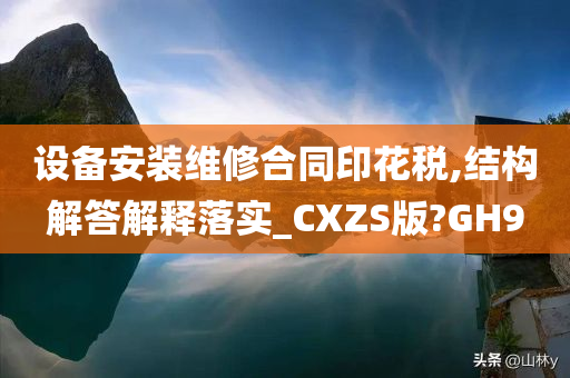 设备安装维修合同印花税,结构解答解释落实_CXZS版?GH9