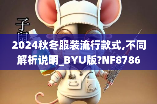 2024秋冬服装流行款式,不同解析说明_BYU版?NF8786