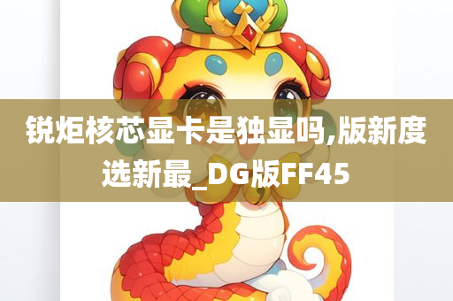 锐炬核芯显卡是独显吗,版新度选新最_DG版FF45