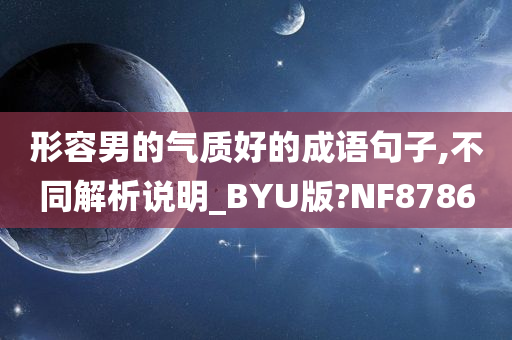 形容男的气质好的成语句子,不同解析说明_BYU版?NF8786