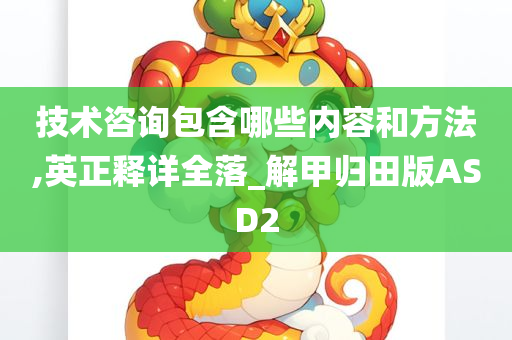 技术咨询包含哪些内容和方法,英正释详全落_解甲归田版ASD2