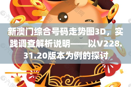 新澳门综合号码走势图3D，实践调查解析说明——以V228.31.20版本为例的探讨