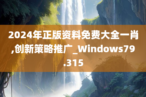 2024年正版资料免费大全一肖,创新策略推广_Windows79.315