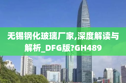 无锡钢化玻璃厂家,深度解读与解析_DFG版?GH489