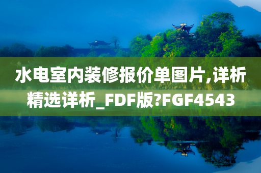 水电室内装修报价单图片,详析精选详析_FDF版?FGF4543