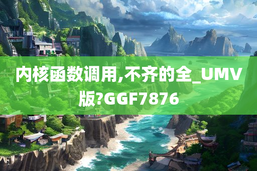 内核函数调用,不齐的全_UMV版?GGF7876