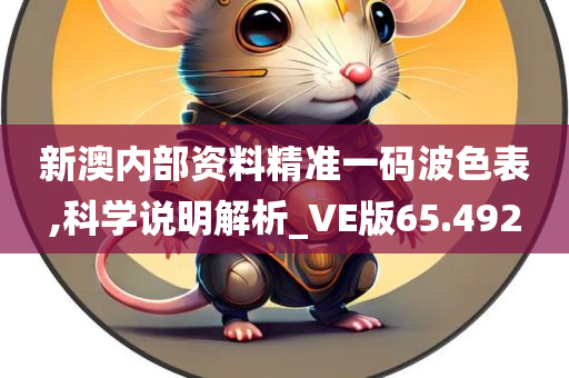 新澳内部资料精准一码波色表,科学说明解析_VE版65.492