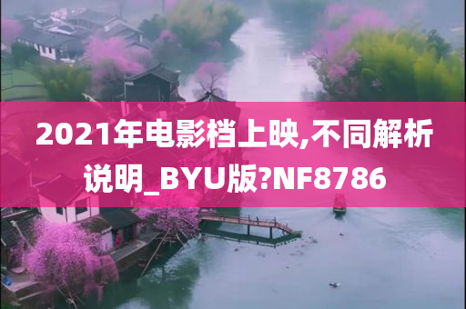 2021年电影档上映,不同解析说明_BYU版?NF8786