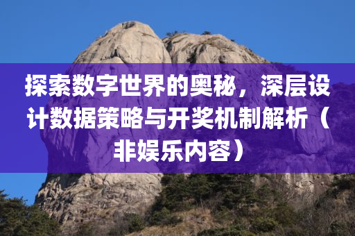 探索数字世界的奥秘，深层设计数据策略与开奖机制解析（非娱乐内容）