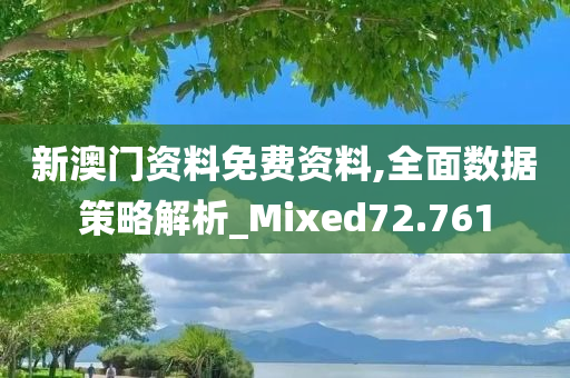 新澳门资料免费资料,全面数据策略解析_Mixed72.761