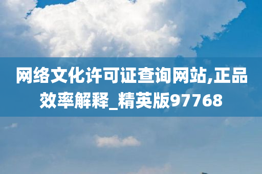 网络文化许可证查询网站,正品效率解释_精英版97768